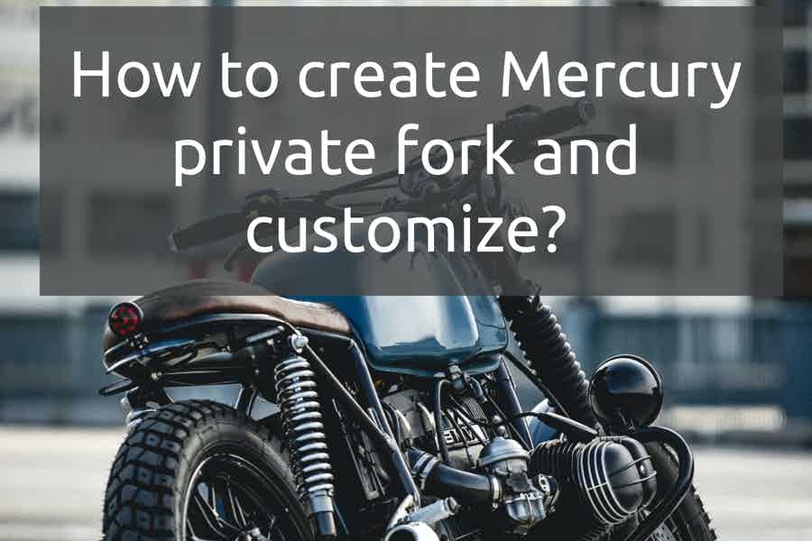 How to create Mercury private fork and customize?