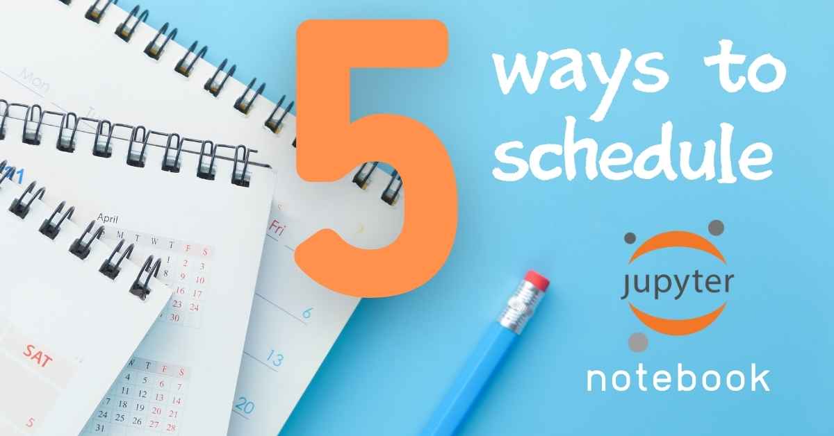 The 5 ways to schedule Jupyter Notebook
